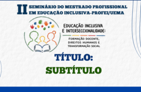 TEMPLATE PARA APRESENTAÇÃO do II Seminário do Mestrado Profissional em Educação Inclusiva — PROFEI/UEMA